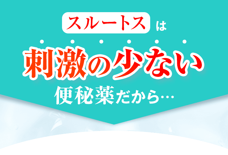 スルートスは刺激の少ない便秘薬だから…